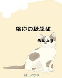 给你的糖超甜by未见山海txt