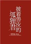 披着兽皮的狐狸君番外篇最新章节更